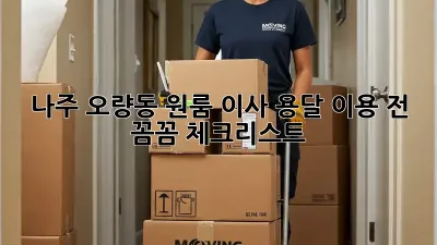 나주 오량동 원룸 이사? 용달 이용 전 꼼꼼 체크리스트!