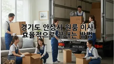 경기도 안성시 원룸 이사, 효율적으로 끝내는 방법!
